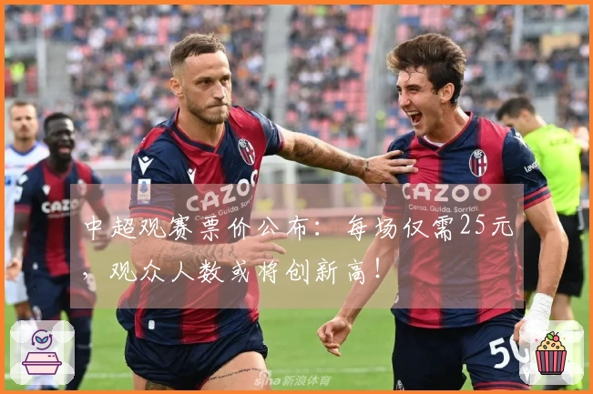 中超观赛票价公布：每场仅需25元，观众人数或将创新高！