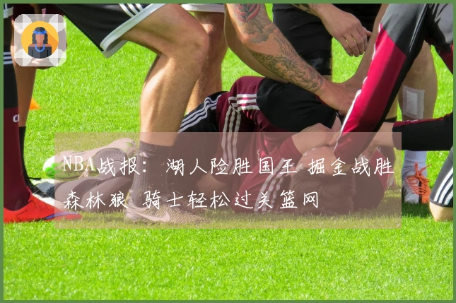 NBA战报：湖人险胜国王 掘金战胜森林狼  骑士轻松过关篮网