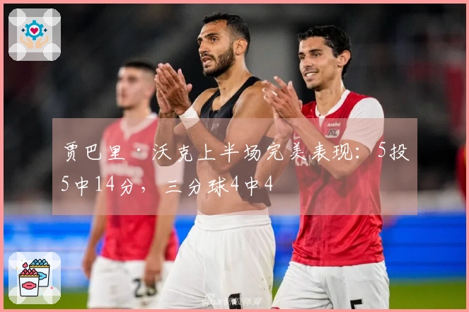 贾巴里·沃克上半场完美表现：5投5中14分，三分球4中4